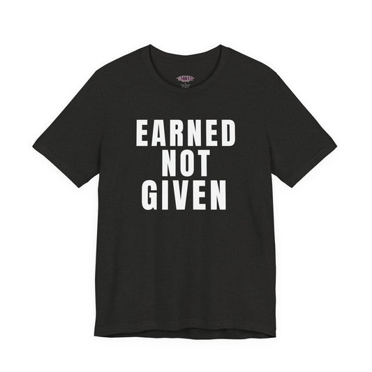 Earned Not Given T-Shirt — Motivational Gym Fitness Tee
